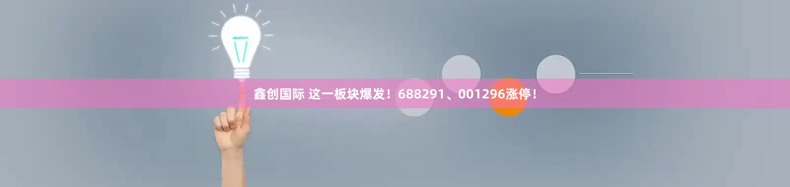 鑫创国际 这一板块爆发！688291、001296涨停！
