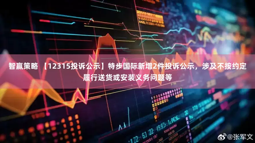 智赢策略 【12315投诉公示】特步国际新增2件投诉公示，涉及不按约定履行送货或安装义务问题等